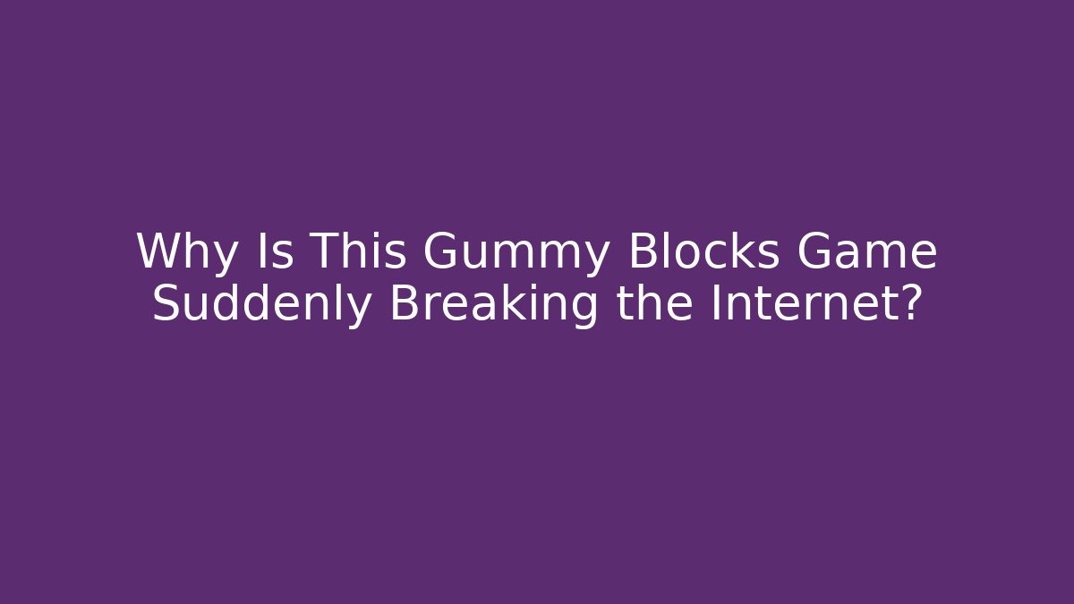 Why Is This Gummy Blocks Game Suddenly Breaking the Internet?