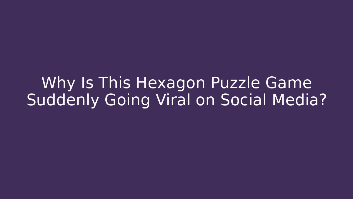 Why Is This Hexagon Puzzle Game Suddenly Going Viral on Social Media?