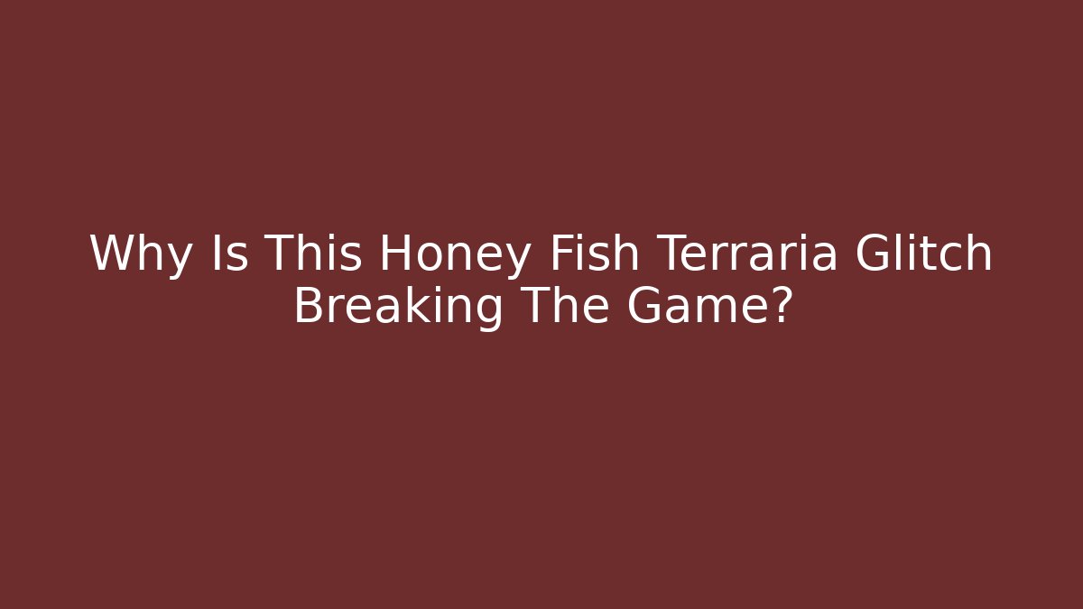 Why Is This Honey Fish Terraria Glitch Breaking The Game?