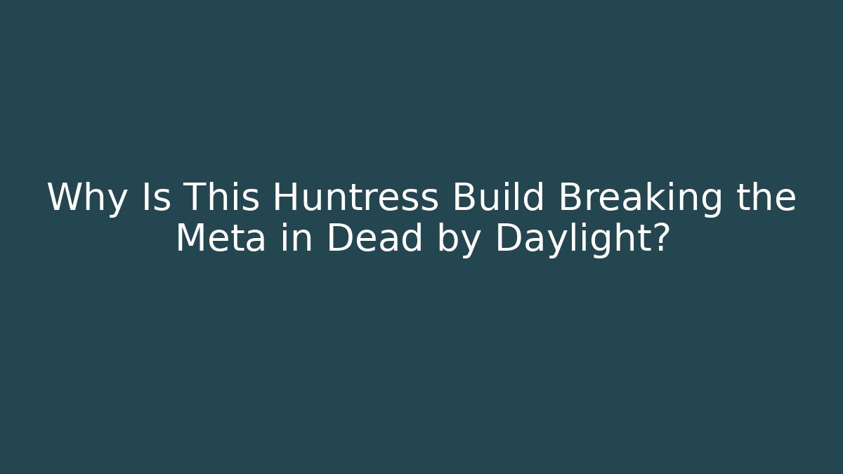 Why Is This Huntress Build Breaking the Meta in Dead by Daylight?