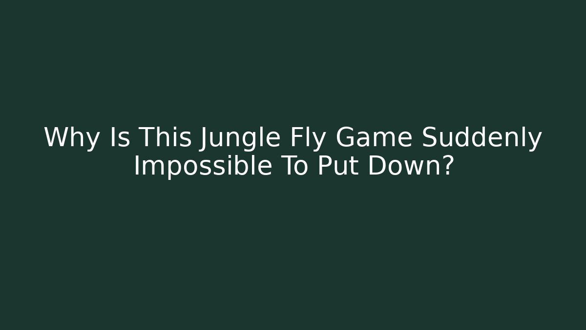 Why Is This Jungle Fly Game Suddenly Impossible To Put Down?