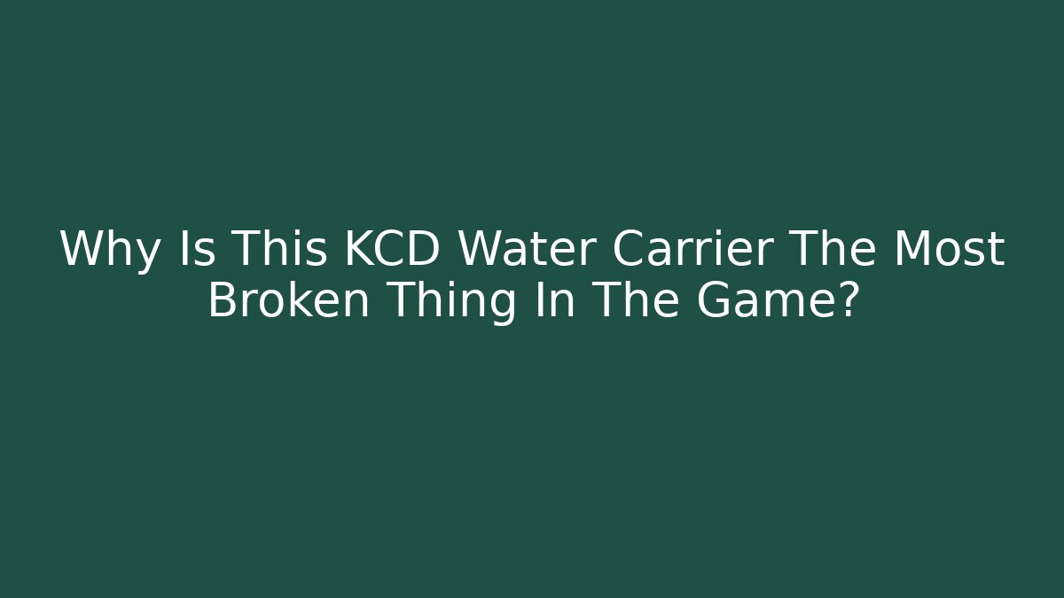 Why Is This KCD Water Carrier The Most Broken Thing In The Game?