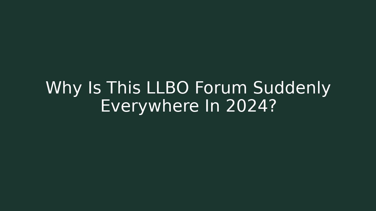 Why Is This LLBO Forum Suddenly Everywhere In 2024?