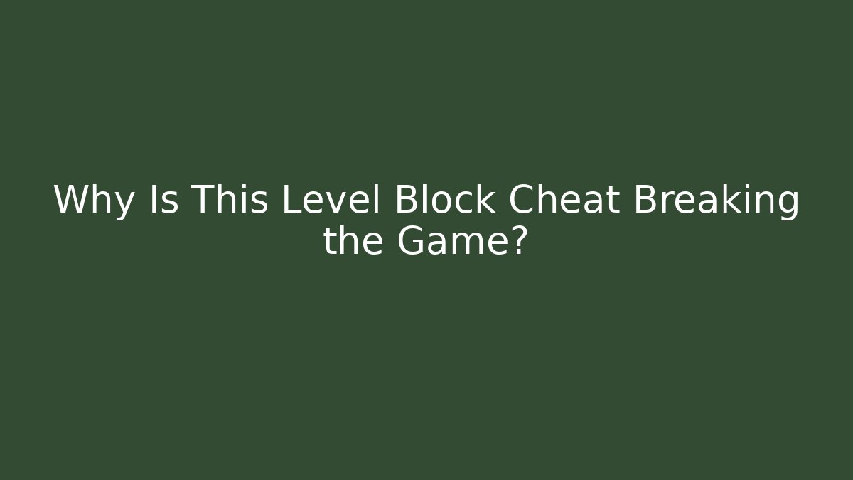 Why Is This Level Block Cheat Breaking the Game?