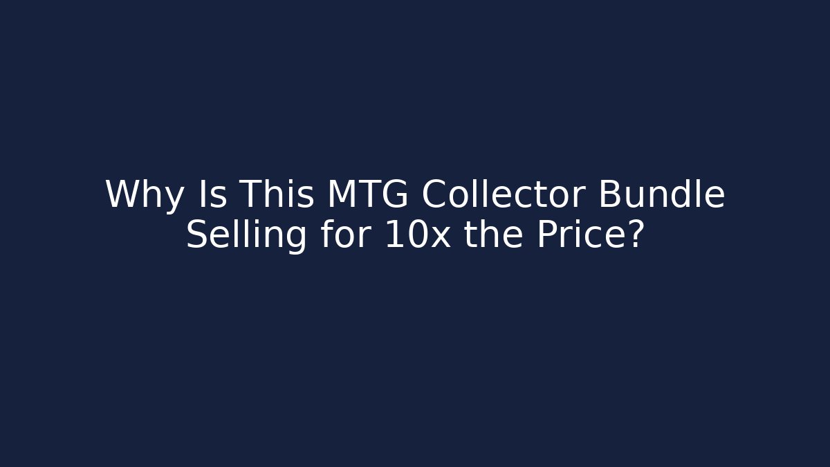 Why Is This MTG Collector Bundle Selling for 10x the Price?