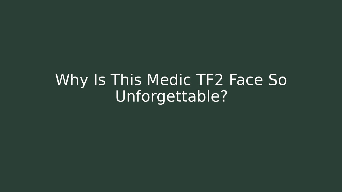 Why Is This Medic TF2 Face So Unforgettable?
