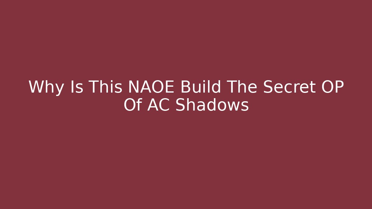 Why Is This NAOE Build The Secret OP Of AC Shadows