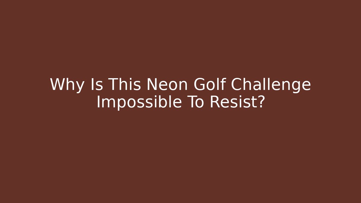 Why Is This Neon Golf Challenge Impossible To Resist?