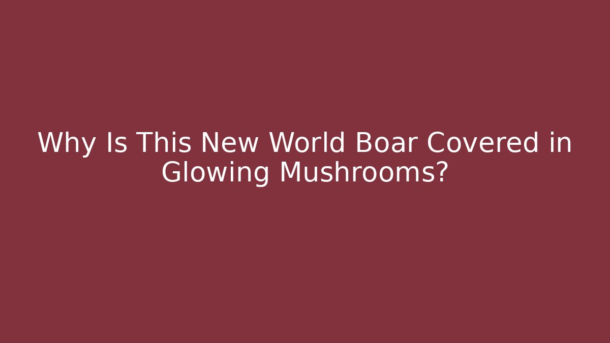 Why Is This New World Boar Covered in Glowing Mushrooms?