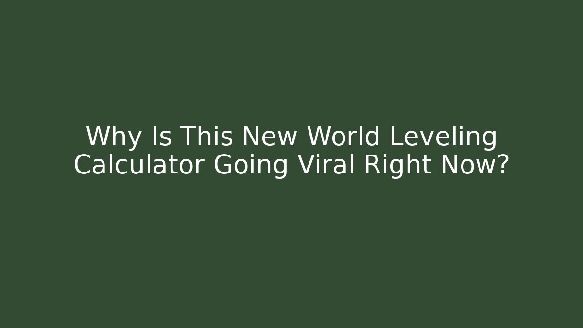 Why Is This New World Leveling Calculator Going Viral Right Now?