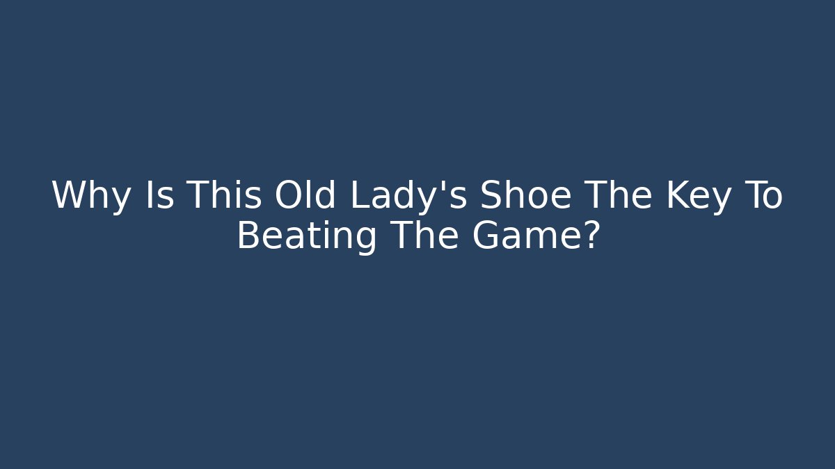 Why Is This Old Lady's Shoe The Key To Beating The Game?