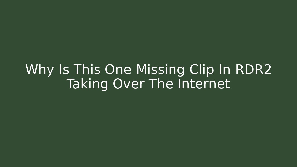 Why Is This One Missing Clip In RDR2 Taking Over The Internet - Vintage E-Juice