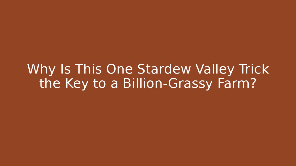 Why Is This One Stardew Valley Trick the Key to a Billion-Grassy Farm?