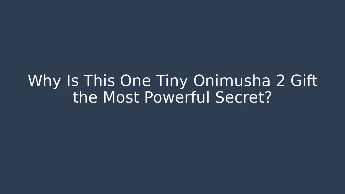 Why Is This One Tiny Onimusha 2 Gift the Most Powerful Secret?