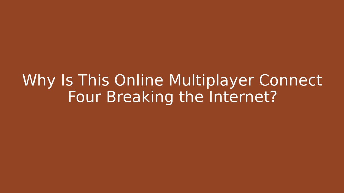 Why Is This Online Multiplayer Connect Four Breaking the Internet?