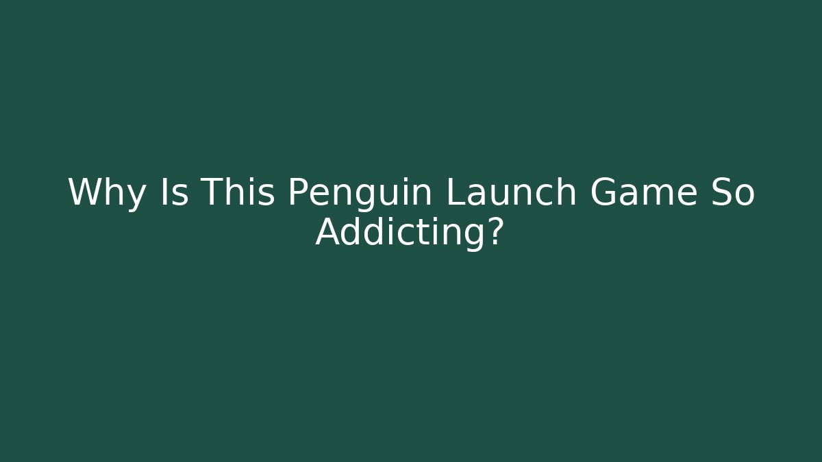 Why Is This Penguin Launch Game So Addicting?