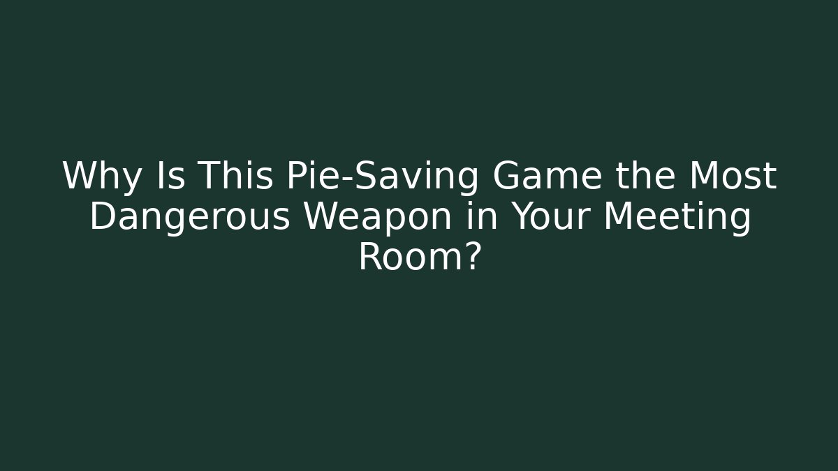 Why Is This Pie-Saving Game the Most Dangerous Weapon in Your Meeting Room?