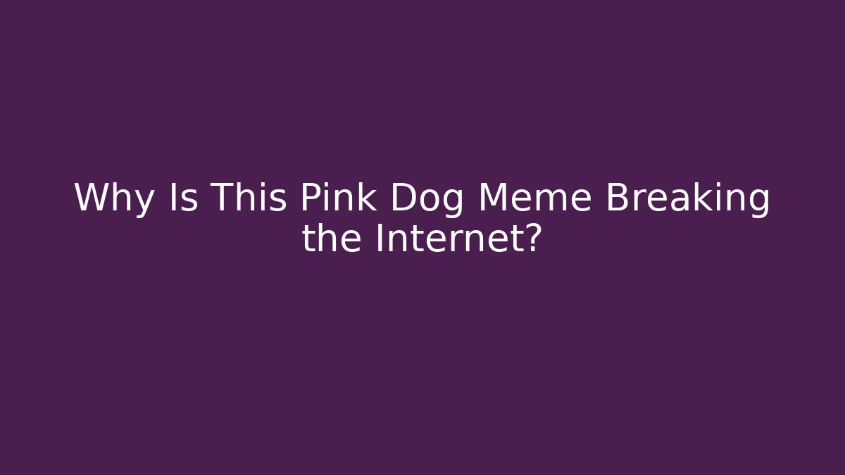 Why Is This Pink Dog Meme Breaking the Internet? - Vintage E-Juice