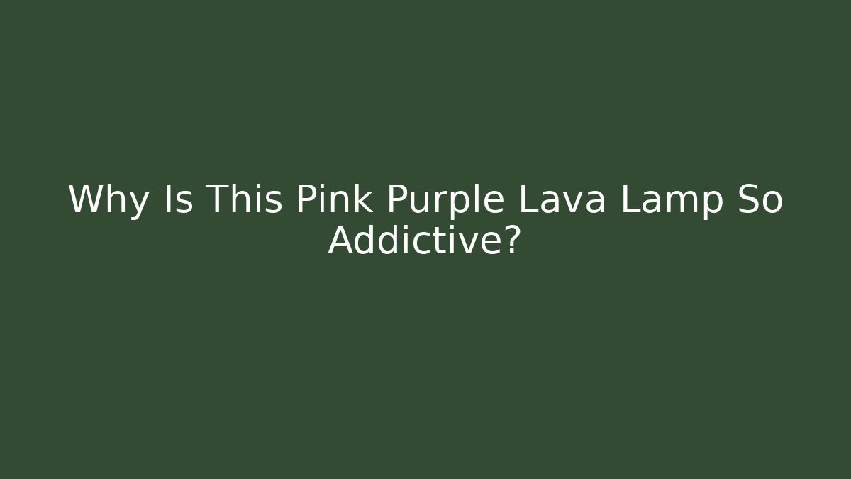 Why Is This Pink Purple Lava Lamp So Addictive?