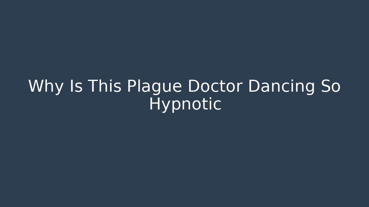 Why Is This Plague Doctor Dancing So Hypnotic