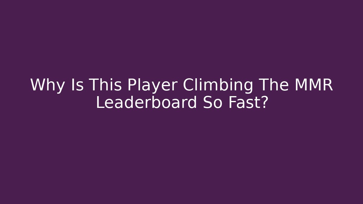 Why Is This Player Climbing The MMR Leaderboard So Fast?