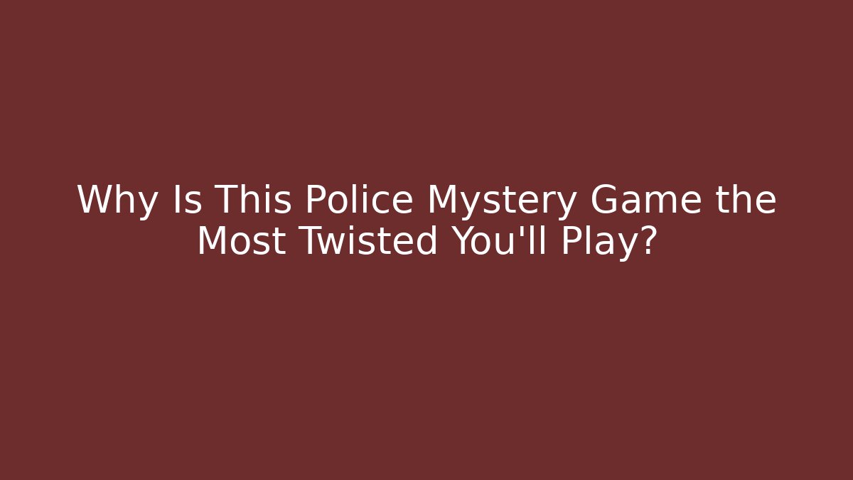 Why Is This Police Mystery Game the Most Twisted You'll Play?