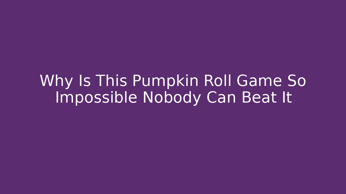 Why Is This Pumpkin Roll Game So Impossible Nobody Can Beat It - Vintage E-Juice