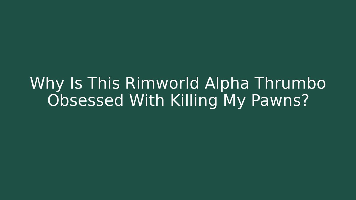 Why Is This Rimworld Alpha Thrumbo Obsessed With Killing My Pawns?