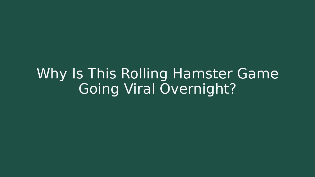 Why Is This Rolling Hamster Game Going Viral Overnight?