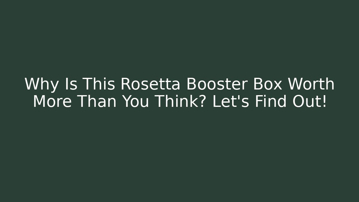 Why Is This Rosetta Booster Box Worth More Than You Think? Let’s Find Out!
