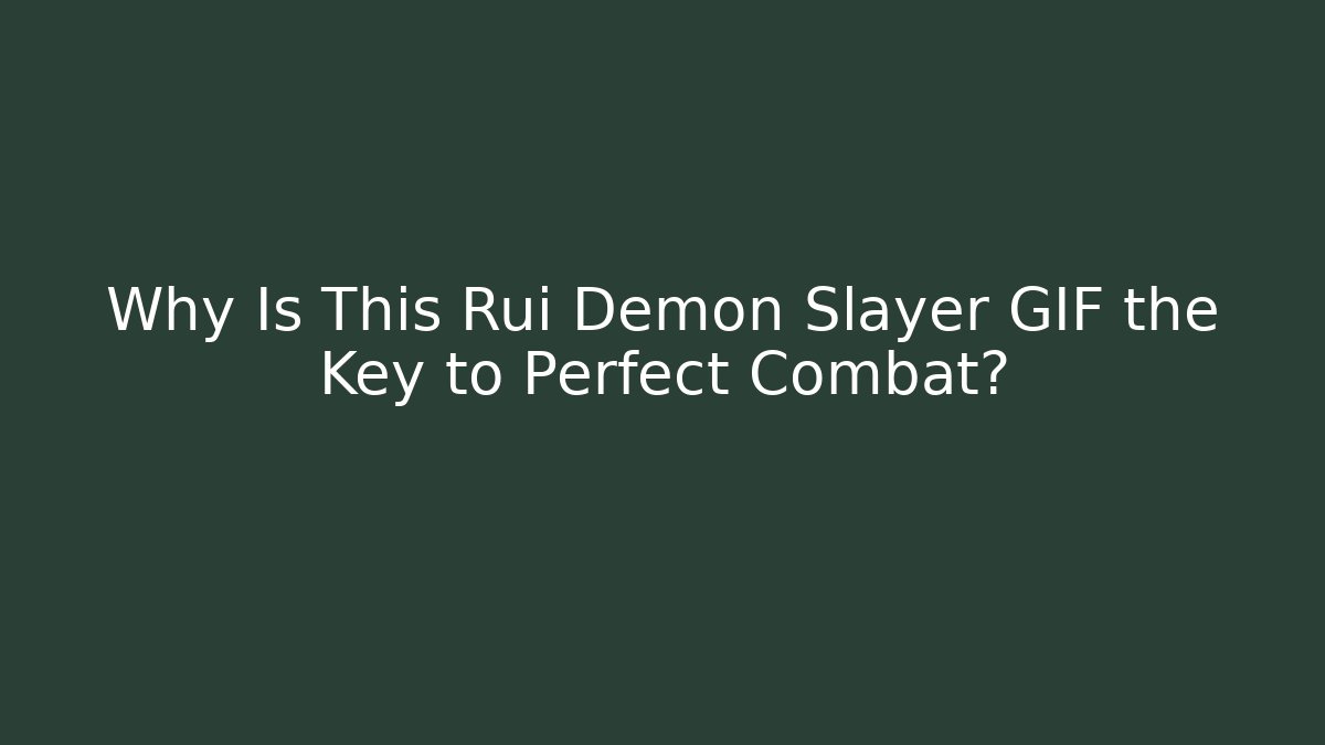 Why Is This Rui Demon Slayer GIF the Key to Perfect Combat?