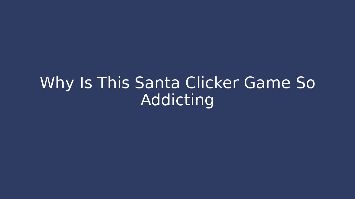 Why Is This Santa Clicker Game So Addicting - Vintage E-Juice