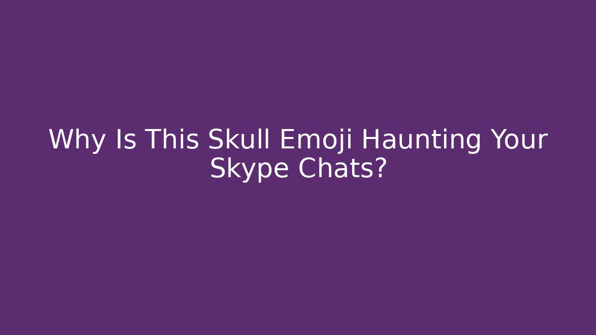 Why Is This Skull Emoji Haunting Your Skype Chats?