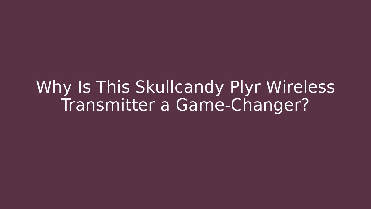 Why Is This Skullcandy Plyr Wireless Transmitter a Game-Changer?