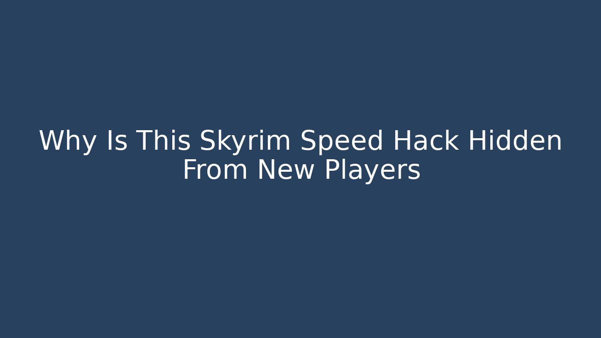 Why Is This Skyrim Speed Hack Hidden From New Players
