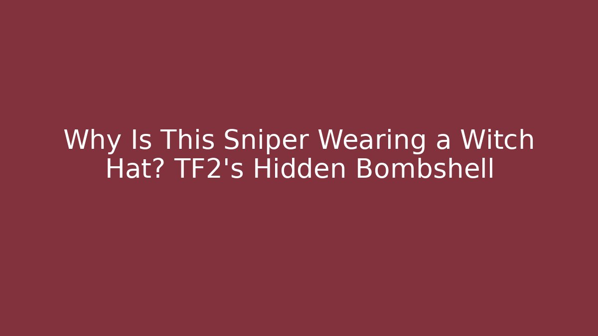 Why Is This Sniper Wearing a Witch Hat? TF2's Hidden Bombshell