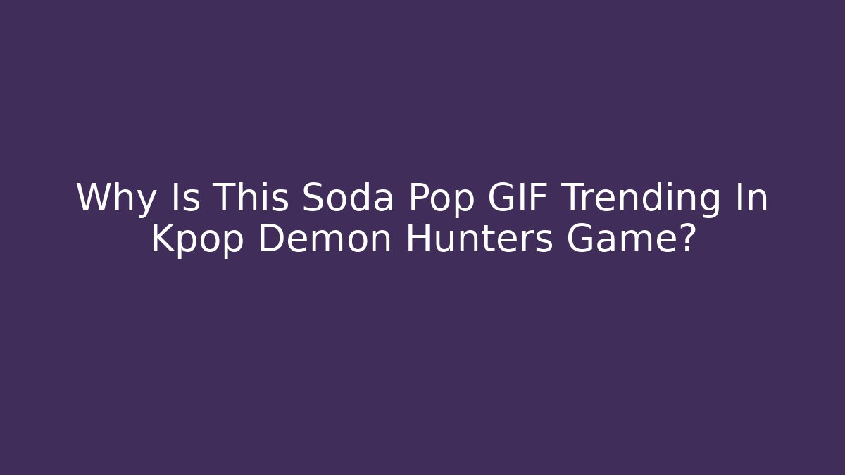 Why Is This Soda Pop GIF Trending In Kpop Demon Hunters Game?