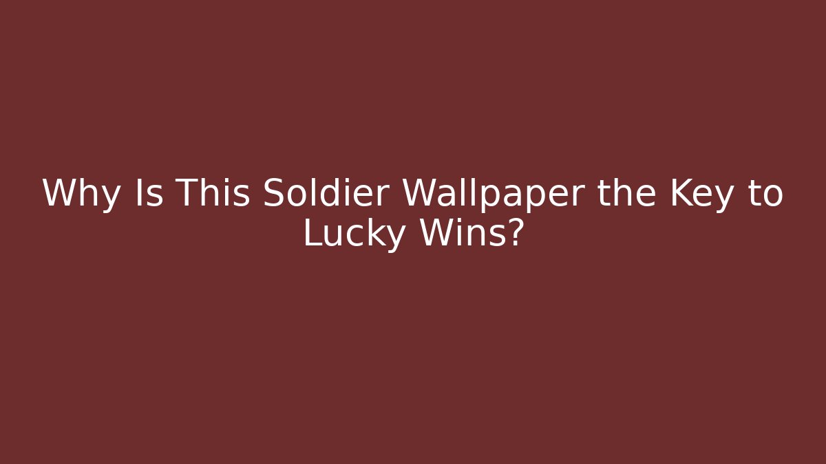 Why Is This Soldier Wallpaper the Key to Lucky Wins?