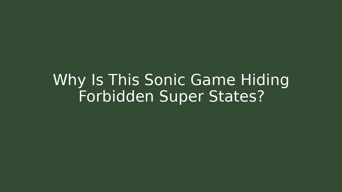 Why Is This Sonic Game Hiding Forbidden Super States?