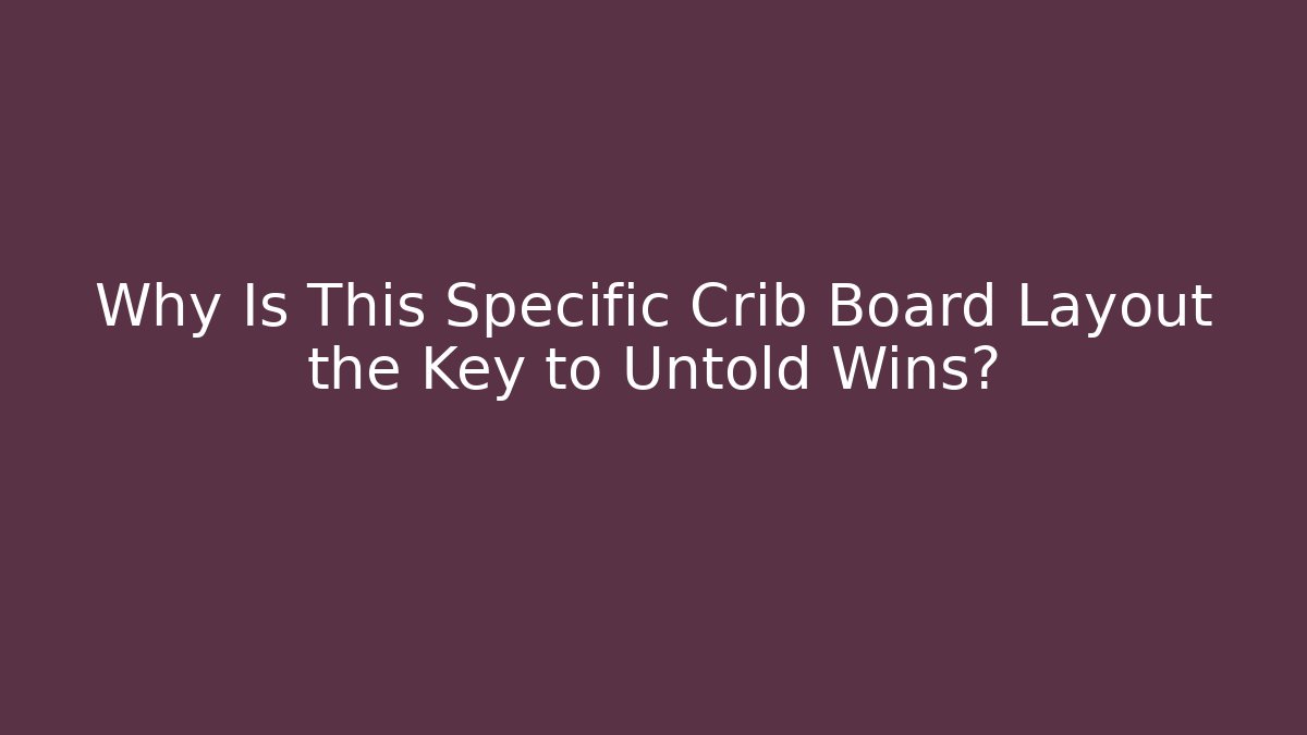 Why Is This Specific Crib Board Layout the Key to Untold Wins?