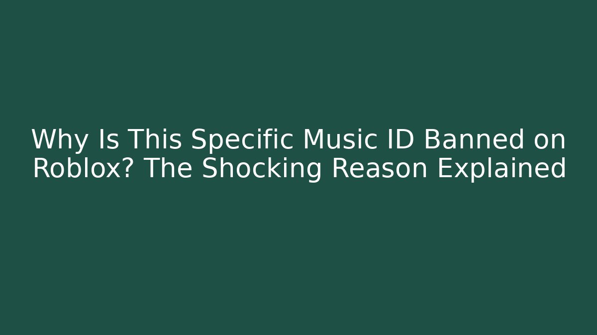 Why Is This Specific Music ID Banned on Roblox? The Shocking Reason Explained