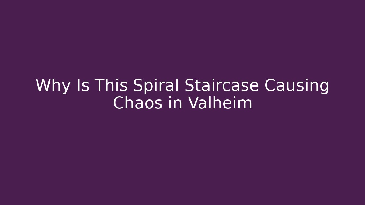 Why Is This Spiral Staircase Causing Chaos in Valheim