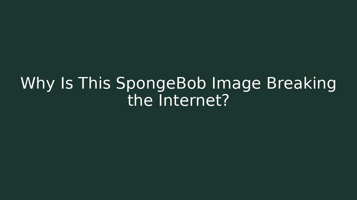 Why Is This SpongeBob Image Breaking the Internet?