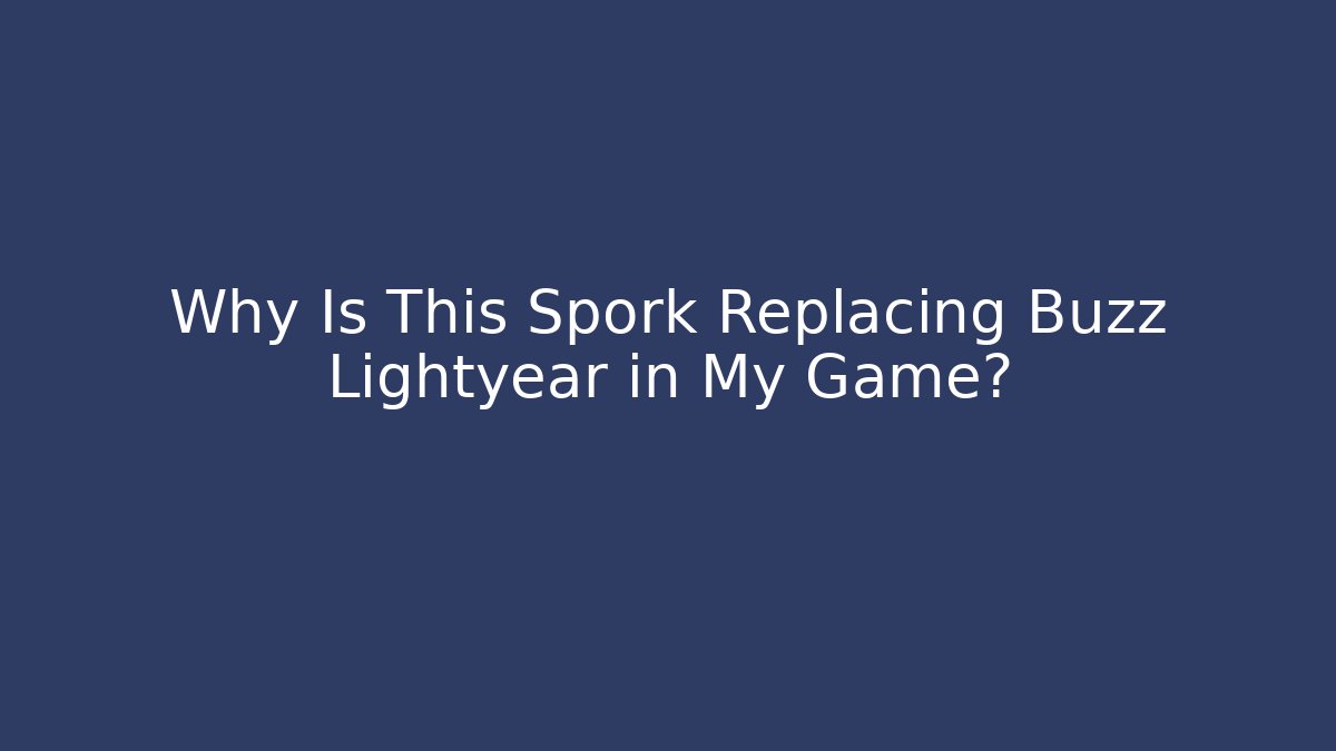 Why Is This Spork Replacing Buzz Lightyear in My Game?