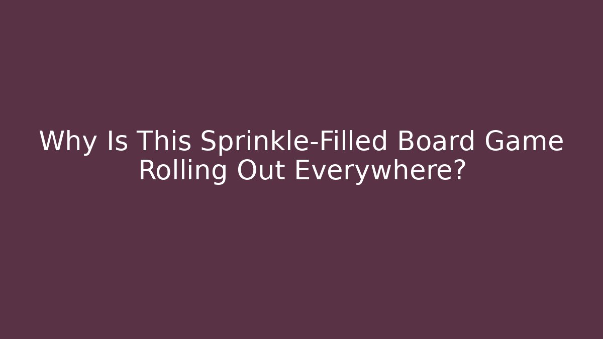 Why Is This Sprinkle-Filled Board Game Rolling Out Everywhere?