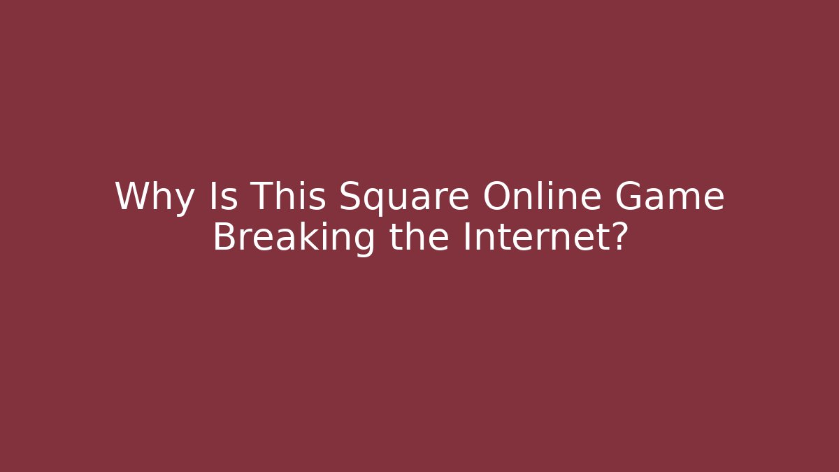 Why Is This Square Online Game Breaking the Internet?
