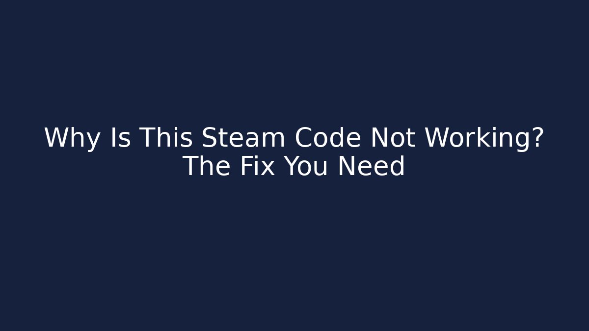 Why Is This Steam Code Not Working? The Fix You Need