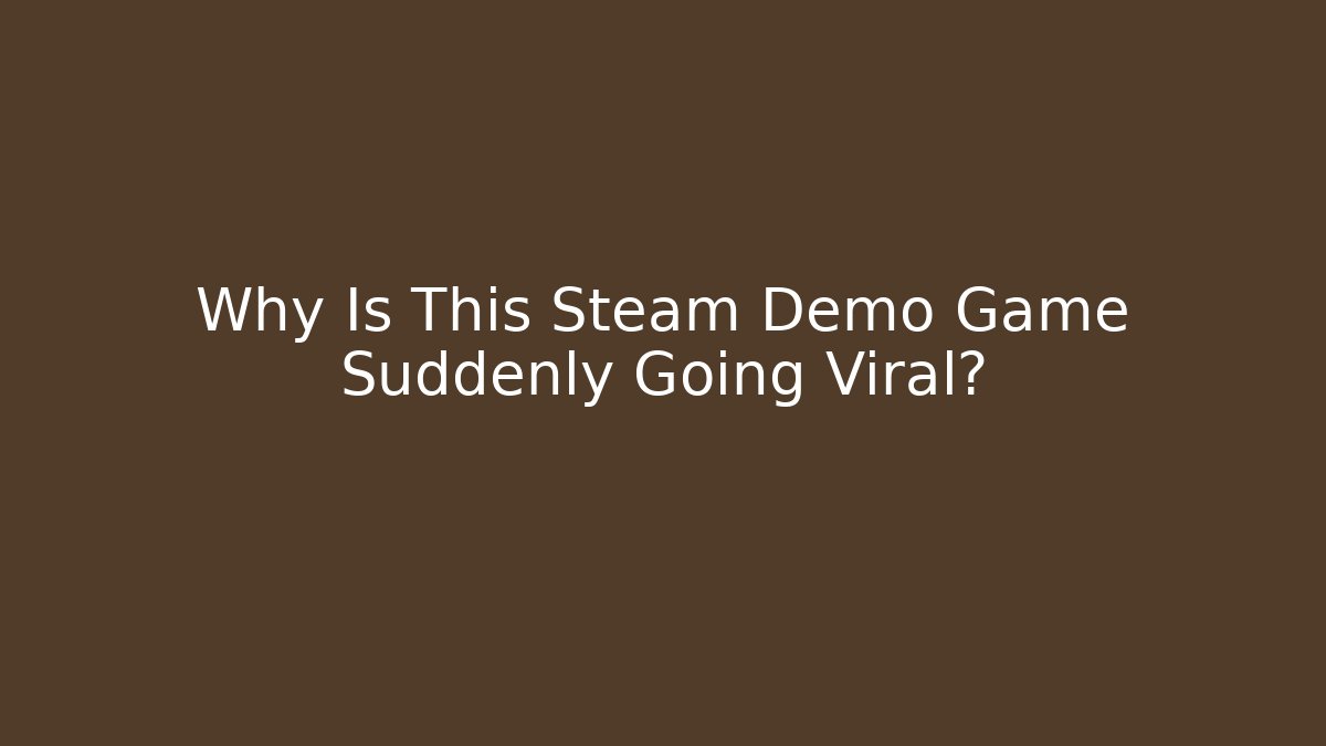 Why Is This Steam Demo Game Suddenly Going Viral?