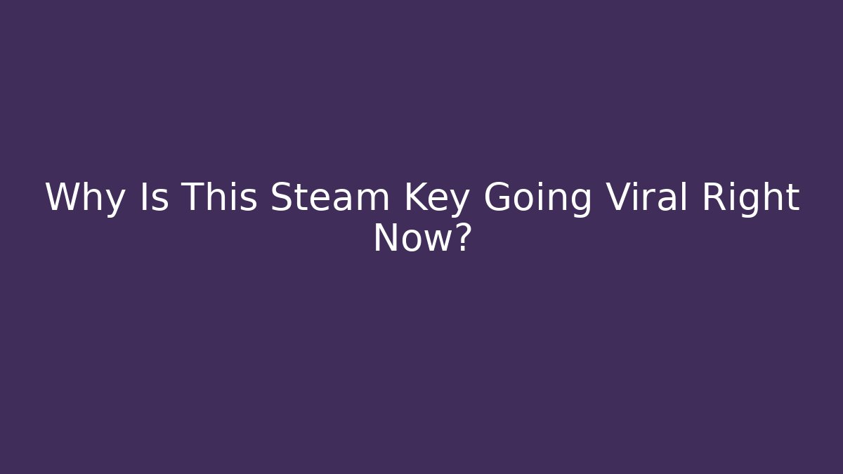 Why Is This Steam Key Going Viral Right Now?