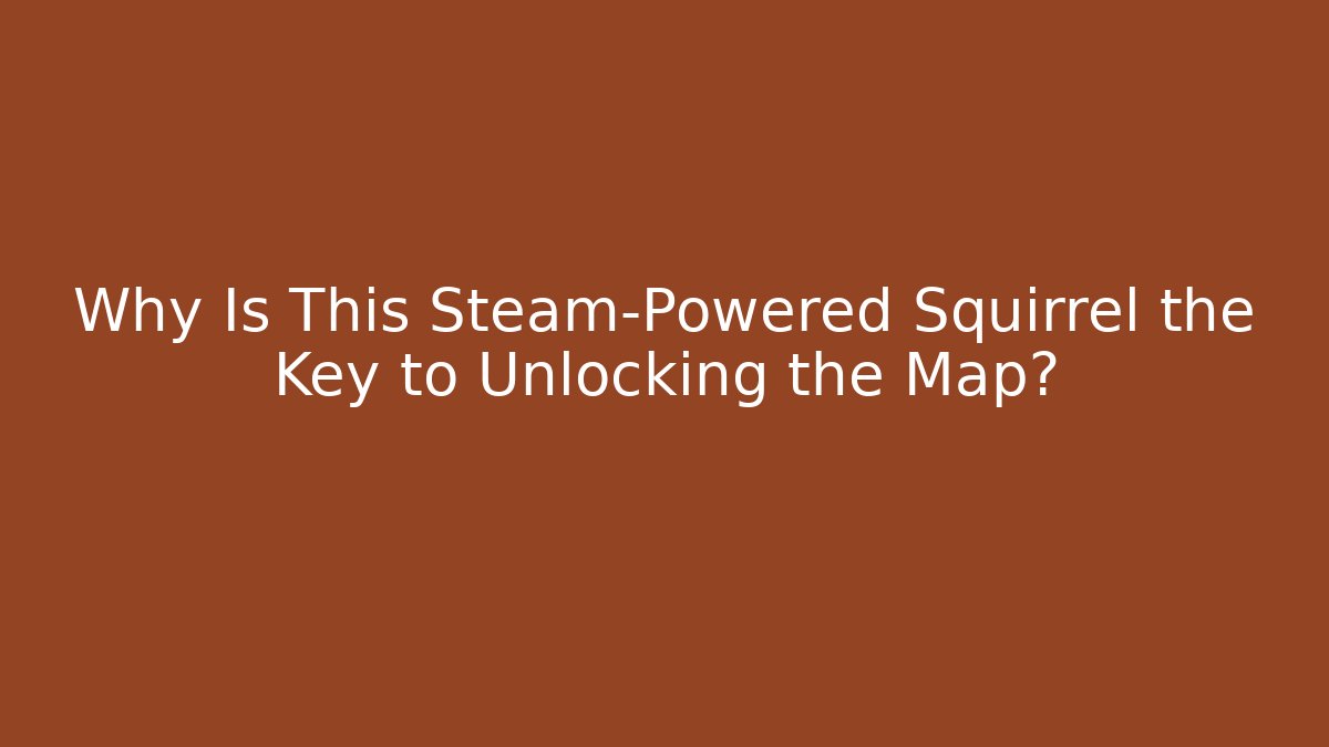 Why Is This Steam-Powered Squirrel the Key to Unlocking the Map?